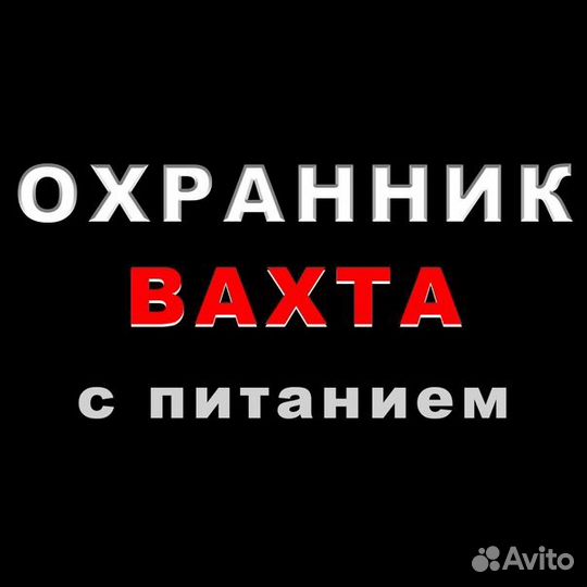 Охранник вахтовик на объекты с питанием в Москву