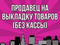 Продавец на выкладку товаров (без кассы)