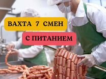 Фасовщик сосисок. Вахта 7 смен питание проезд